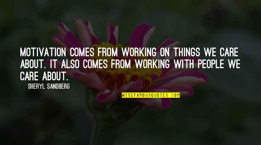 My Coworkers Are The Best Quotes By Sheryl Sandberg: Motivation comes from working on things we care