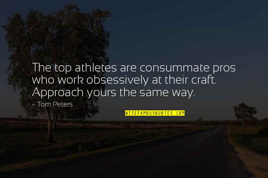 My Craft Work Quotes By Tom Peters: The top athletes are consummate pros who work My Craft Work Quotes By Tom Peters: The top athletes are consummate pros who work