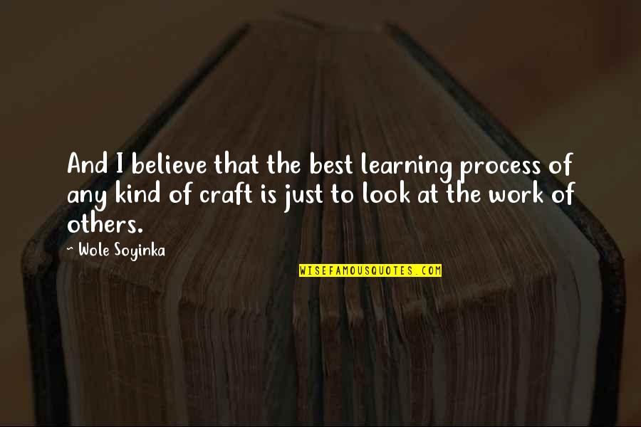 My Craft Work Quotes By Wole Soyinka: And I believe that the best learning process My Craft Work Quotes By Wole Soyinka: And I believe that the best learning process