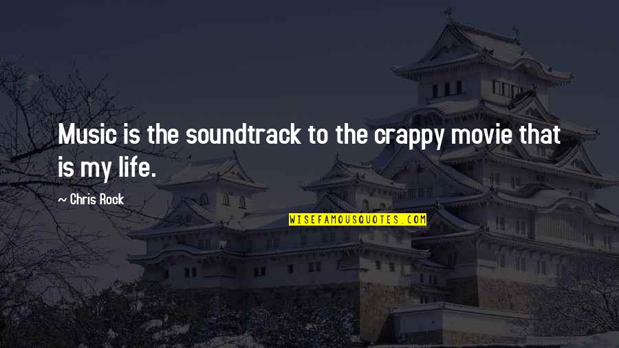 My Crappy Life Quotes By Chris Rock: Music is the soundtrack to the crappy movie