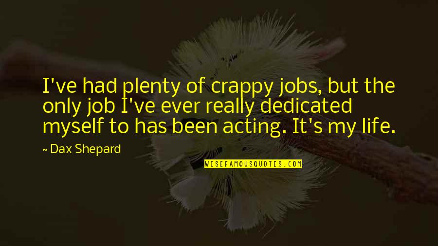 My Crappy Life Quotes By Dax Shepard: I've had plenty of crappy jobs, but the