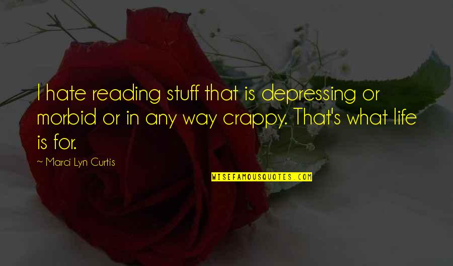 My Crappy Life Quotes By Marci Lyn Curtis: I hate reading stuff that is depressing or