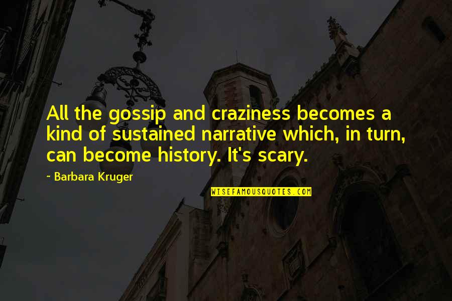 My Craziness Quotes By Barbara Kruger: All the gossip and craziness becomes a kind