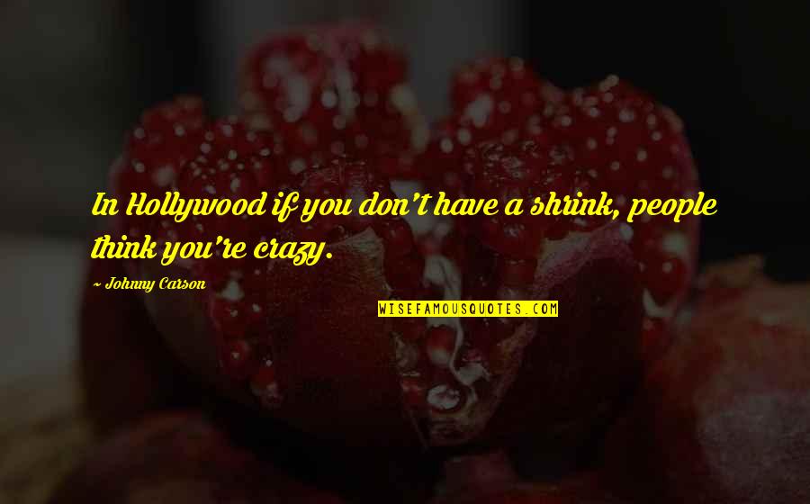 My Craziness Quotes By Johnny Carson: In Hollywood if you don't have a shrink,
