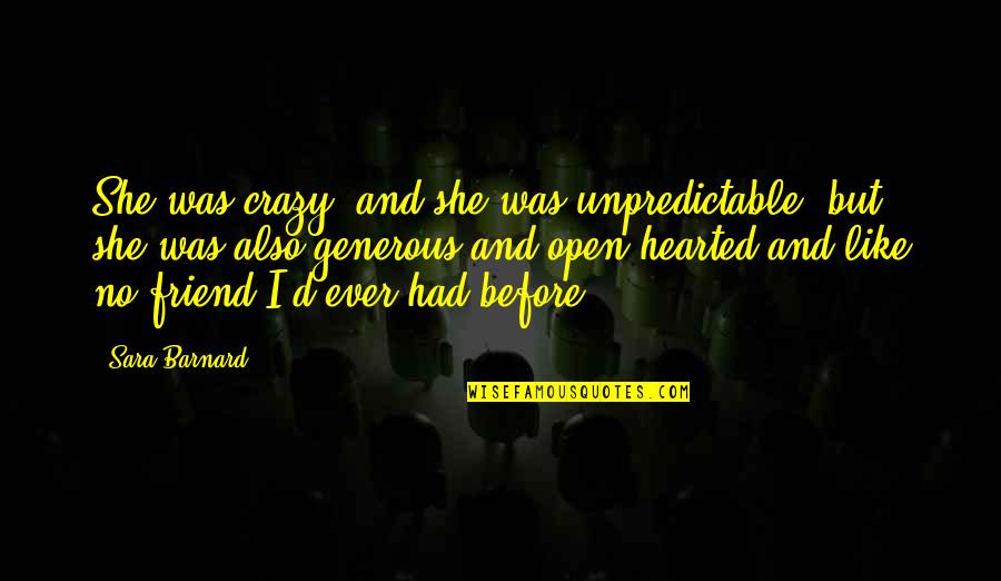 My Crazy Best Friend Quotes By Sara Barnard: She was crazy, and she was unpredictable, but My Crazy Best Friend Quotes By Sara Barnard: She was crazy, and she was unpredictable, but