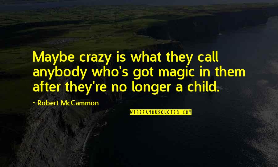 My Crazy Child Quotes By Robert McCammon: Maybe crazy is what they call anybody who's My Crazy Child Quotes By Robert McCammon: Maybe crazy is what they call anybody who's