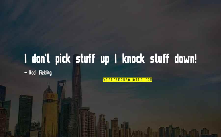 My Crazy Cousin Quotes By Noel Fielding: I don't pick stuff up I knock stuff