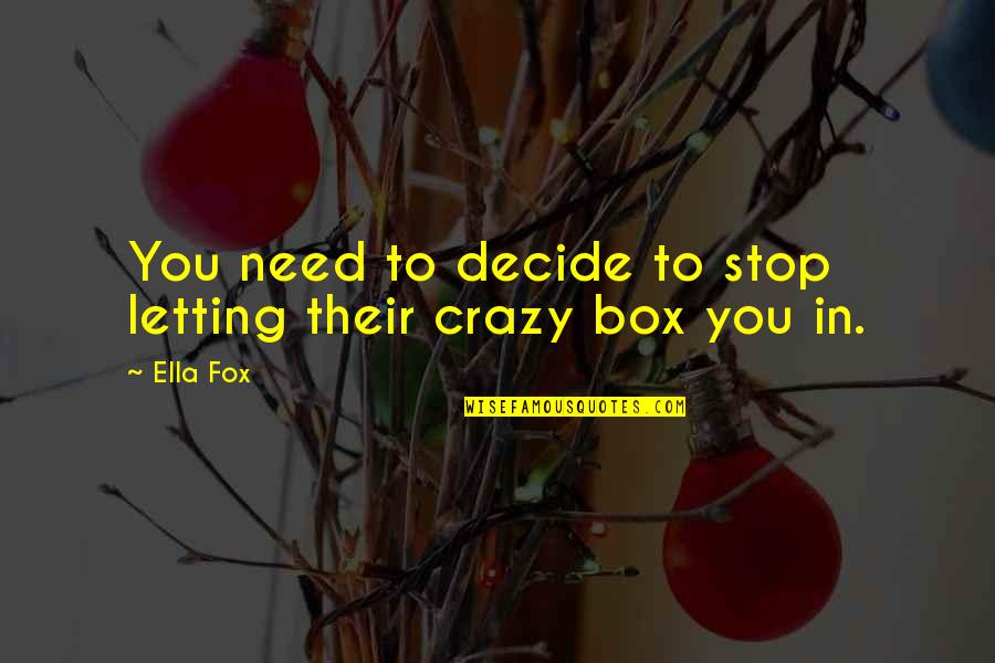 My Crazy Family Quotes By Ella Fox: You need to decide to stop letting their