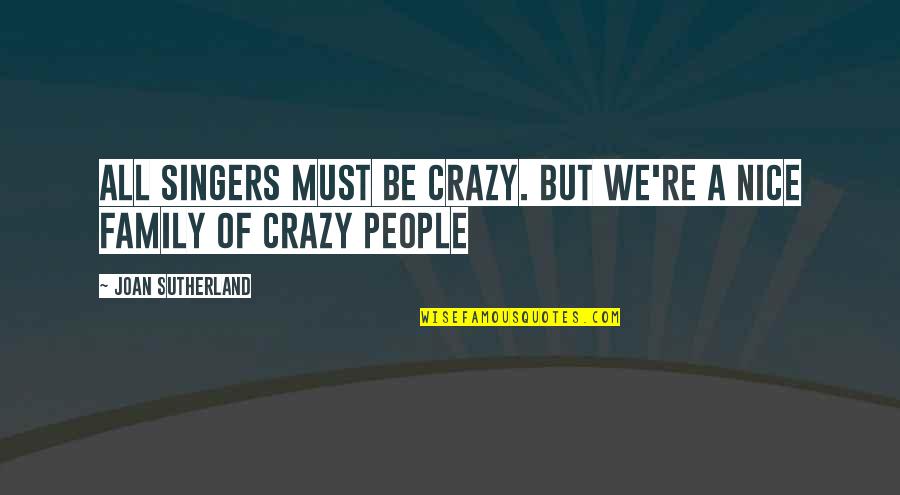 My Crazy Family Quotes By Joan Sutherland: All singers must be crazy. But we're a