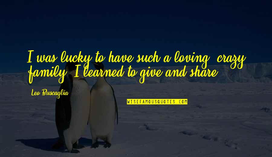 My Crazy Family Quotes By Leo Buscaglia: I was lucky to have such a loving,