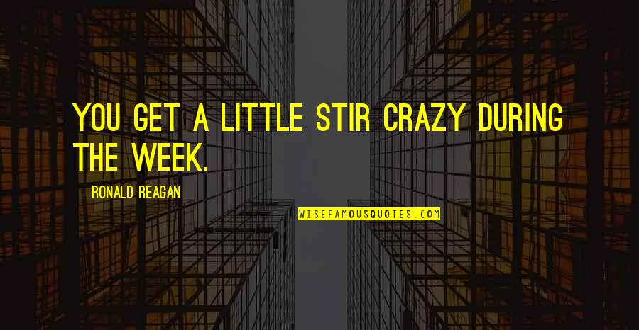 My Crazy Family Quotes By Ronald Reagan: You get a little stir crazy during the