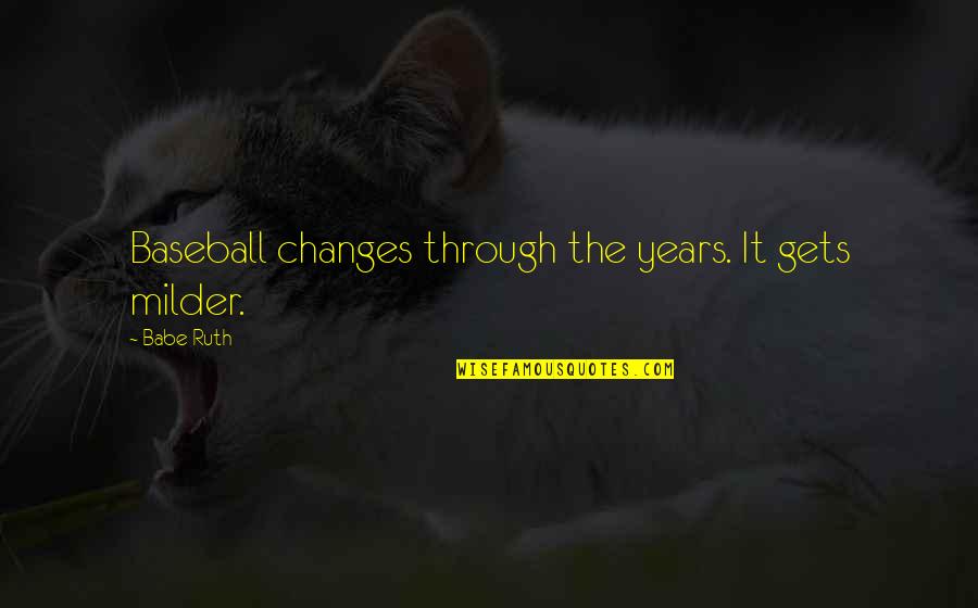 My Crazy Other Half Quotes By Babe Ruth: Baseball changes through the years. It gets milder.
