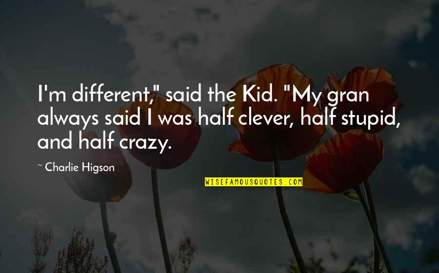 My Crazy Other Half Quotes By Charlie Higson: I'm different," said the Kid. "My gran always My Crazy Other Half Quotes By Charlie Higson: I'm different," said the Kid. "My gran always