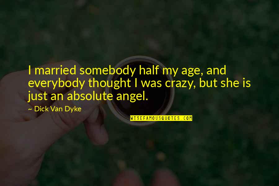 My Crazy Other Half Quotes By Dick Van Dyke: I married somebody half my age, and everybody My Crazy Other Half Quotes By Dick Van Dyke: I married somebody half my age, and everybody