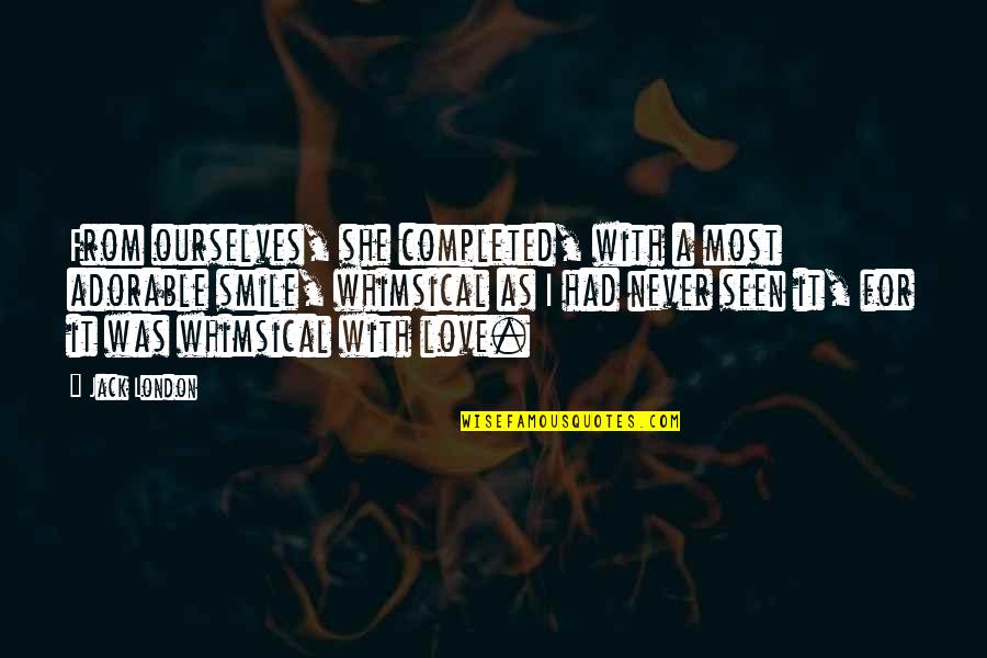 My Crazy Other Half Quotes By Jack London: From ourselves, she completed, with a most adorable My Crazy Other Half Quotes By Jack London: From ourselves, she completed, with a most adorable