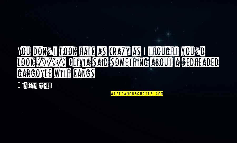 My Crazy Other Half Quotes By Tarryn Fisher: You don't look half as crazy as I My Crazy Other Half Quotes By Tarryn Fisher: You don't look half as crazy as I