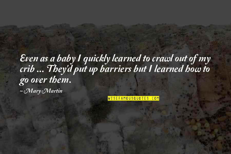 My Crib Quotes By Mary Martin: Even as a baby I quickly learned to