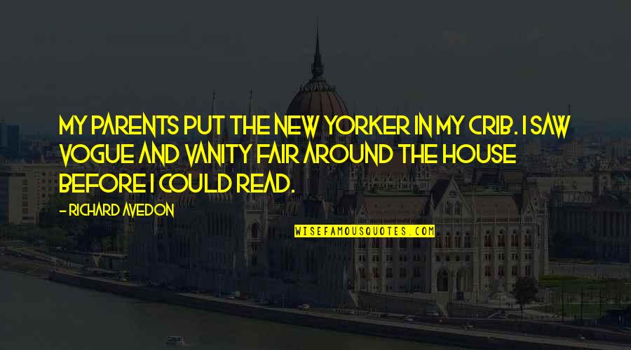 My Crib Quotes By Richard Avedon: My parents put the New Yorker in my