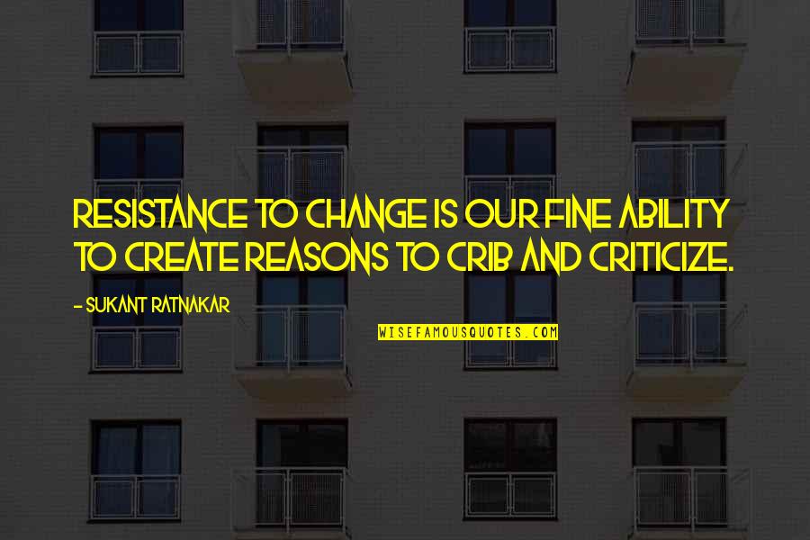 My Crib Quotes By Sukant Ratnakar: Resistance to change is our fine ability to