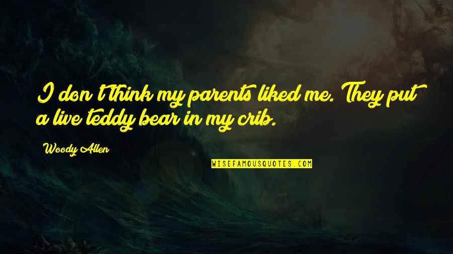 My Crib Quotes By Woody Allen: I don't think my parents liked me. They