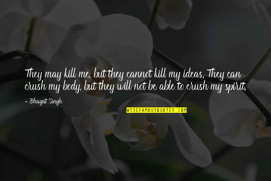My Crush Quotes By Bhagat Singh: They may kill me, but they cannot kill My Crush Quotes By Bhagat Singh: They may kill me, but they cannot kill