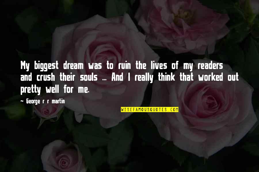My Crush Quotes By George R R Martin: My biggest dream was to ruin the lives My Crush Quotes By George R R Martin: My biggest dream was to ruin the lives