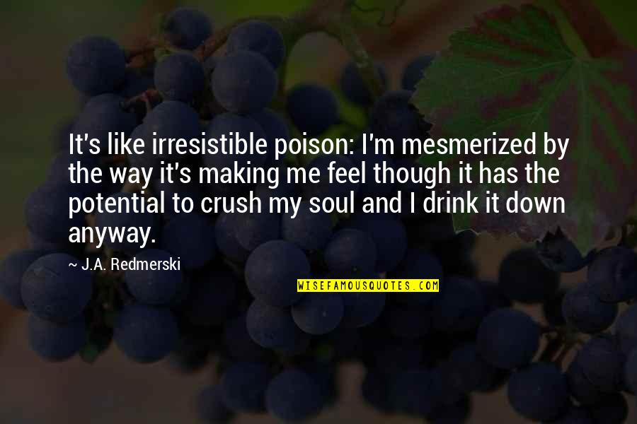 My Crush Quotes By J.A. Redmerski: It's like irresistible poison: I'm mesmerized by the My Crush Quotes By J.A. Redmerski: It's like irresistible poison: I'm mesmerized by the