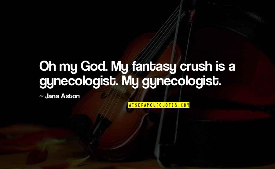 My Crush Quotes By Jana Aston: Oh my God. My fantasy crush is a