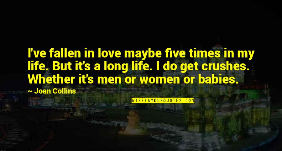 My Crush Quotes By Joan Collins: I've fallen in love maybe five times in My Crush Quotes By Joan Collins: I've fallen in love maybe five times in