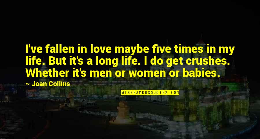 My Crush Quotes By Joan Collins: I've fallen in love maybe five times in