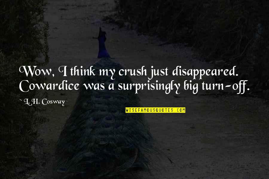 My Crush Quotes By L. H. Cosway: Wow, I think my crush just disappeared. Cowardice