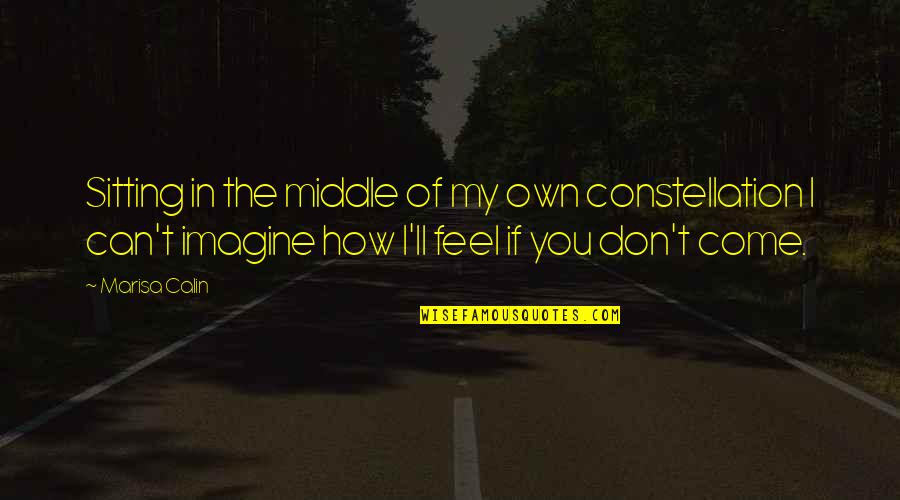 My Crush Quotes By Marisa Calin: Sitting in the middle of my own constellation My Crush Quotes By Marisa Calin: Sitting in the middle of my own constellation
