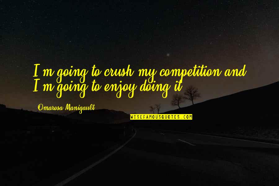 My Crush Quotes By Omarosa Manigault: I'm going to crush my competition and I'm
