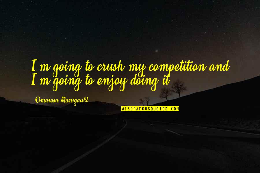 My Crush Quotes By Omarosa Manigault: I'm going to crush my competition and I'm My Crush Quotes By Omarosa Manigault: I'm going to crush my competition and I'm
