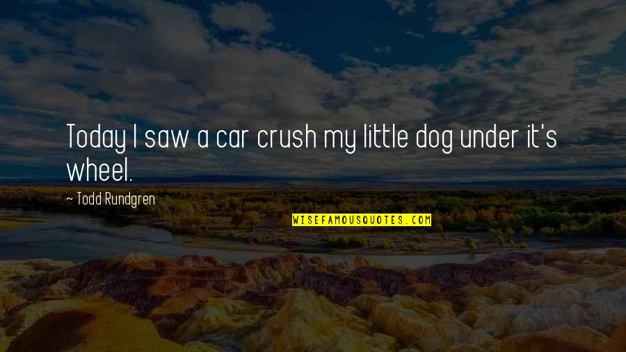My Crush Quotes By Todd Rundgren: Today I saw a car crush my little My Crush Quotes By Todd Rundgren: Today I saw a car crush my little