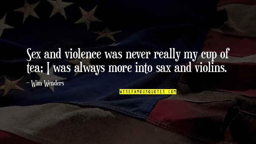 My Cup Of Tea Quotes By Wim Wenders: Sex and violence was never really my cup My Cup Of Tea Quotes By Wim Wenders: Sex and violence was never really my cup