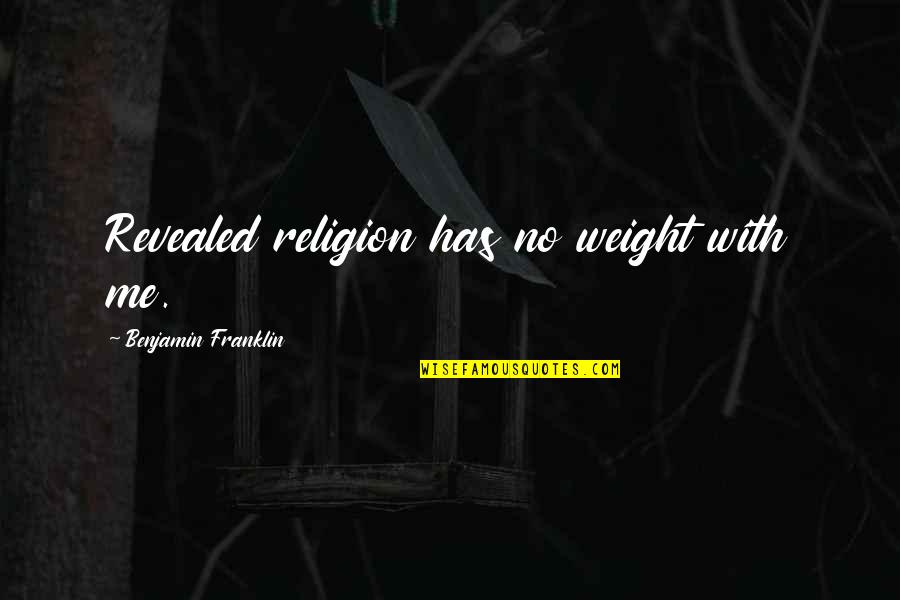 My Cute Attitude Quotes By Benjamin Franklin: Revealed religion has no weight with me.