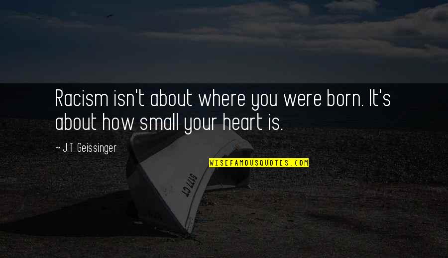 My Cute Attitude Quotes By J.T. Geissinger: Racism isn't about where you were born. It's