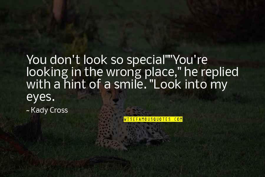My Cute Eyes Quotes By Kady Cross: You don't look so special""You're looking in the