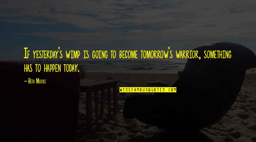 My Cute Kitten Quotes By Beth Moore: If yesterday's wimp is going to become tomorrow's My Cute Kitten Quotes By Beth Moore: If yesterday's wimp is going to become tomorrow's