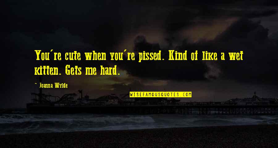 My Cute Kitten Quotes By Joanna Wylde: You're cute when you're pissed. Kind of like