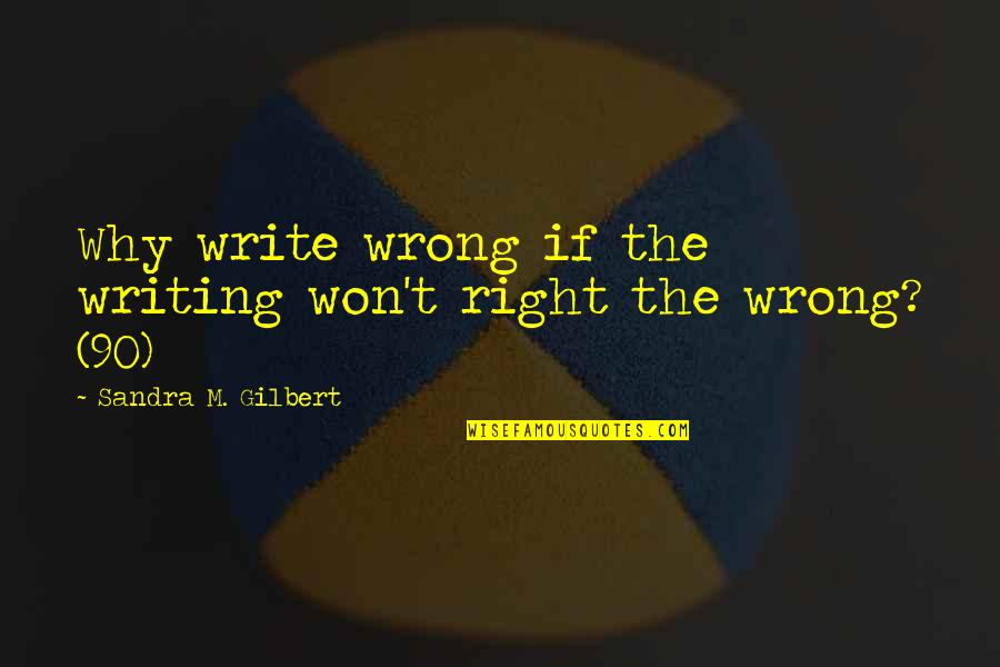 My Cute Sister Quotes By Sandra M. Gilbert: Why write wrong if the writing won't right