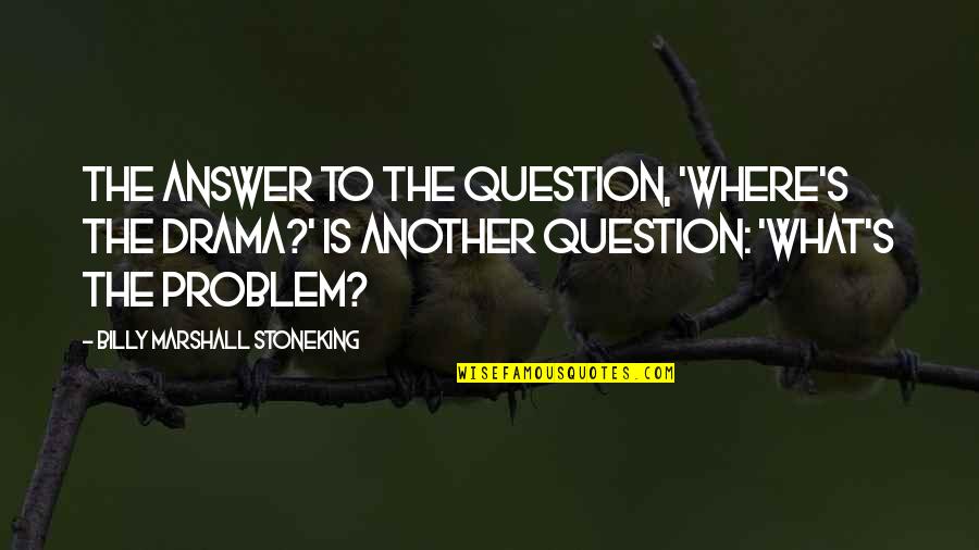 My Cutie Quote Quotes By Billy Marshall Stoneking: The answer to the question, 'where's the drama?' My Cutie Quote Quotes By Billy Marshall Stoneking: The answer to the question, 'where's the drama?'