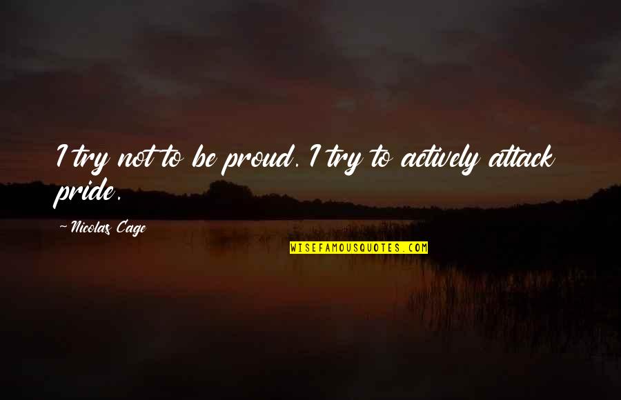 My Cutie Quote Quotes By Nicolas Cage: I try not to be proud. I try My Cutie Quote Quotes By Nicolas Cage: I try not to be proud. I try