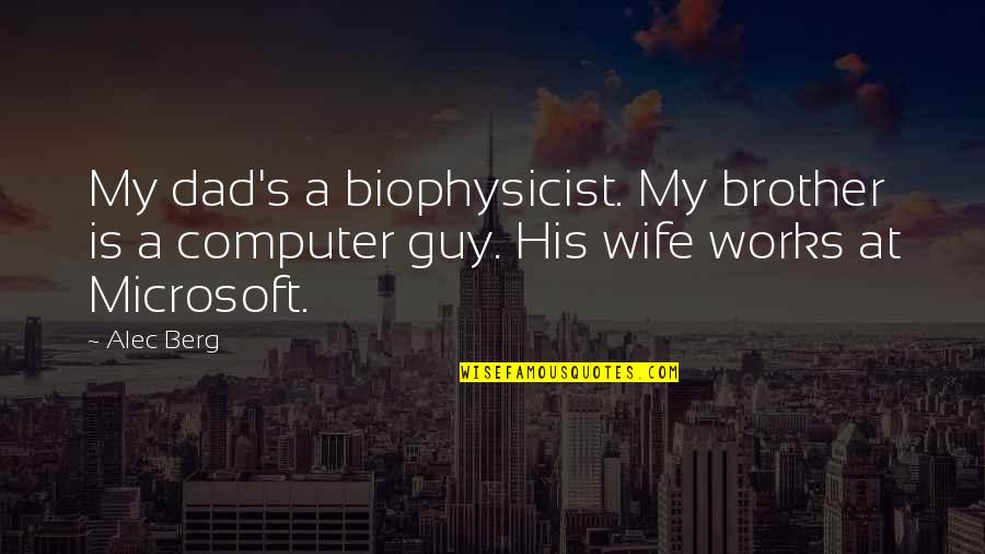 My Dad And Brother Quotes By Alec Berg: My dad's a biophysicist. My brother is a