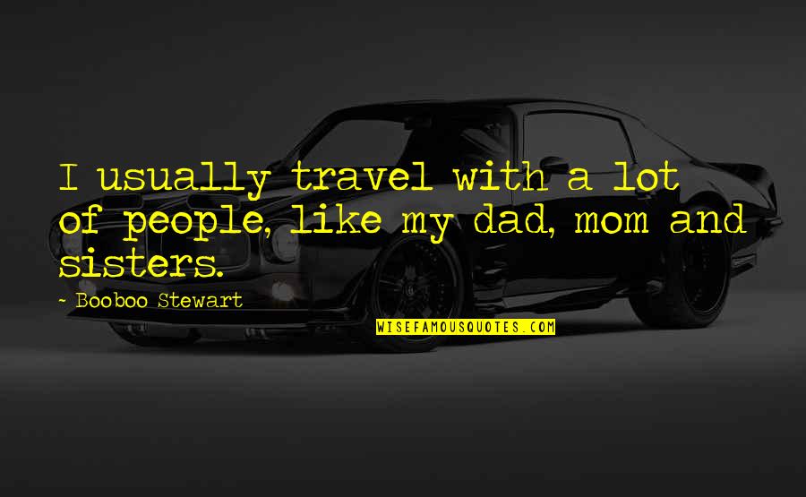 My Dad And Mom Quotes By Booboo Stewart: I usually travel with a lot of people,