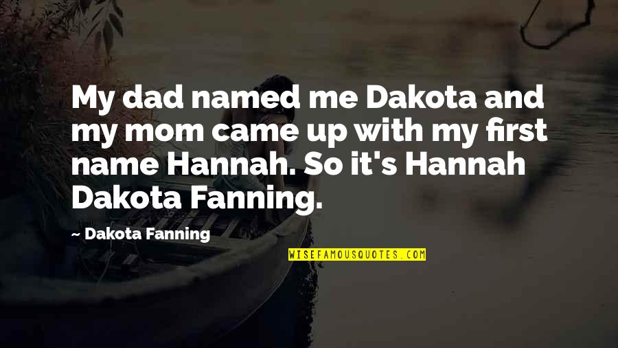 My Dad And Mom Quotes By Dakota Fanning: My dad named me Dakota and my mom