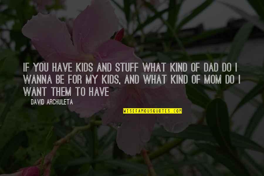 My Dad And Mom Quotes By David Archuleta: If you have kids and stuff what kind