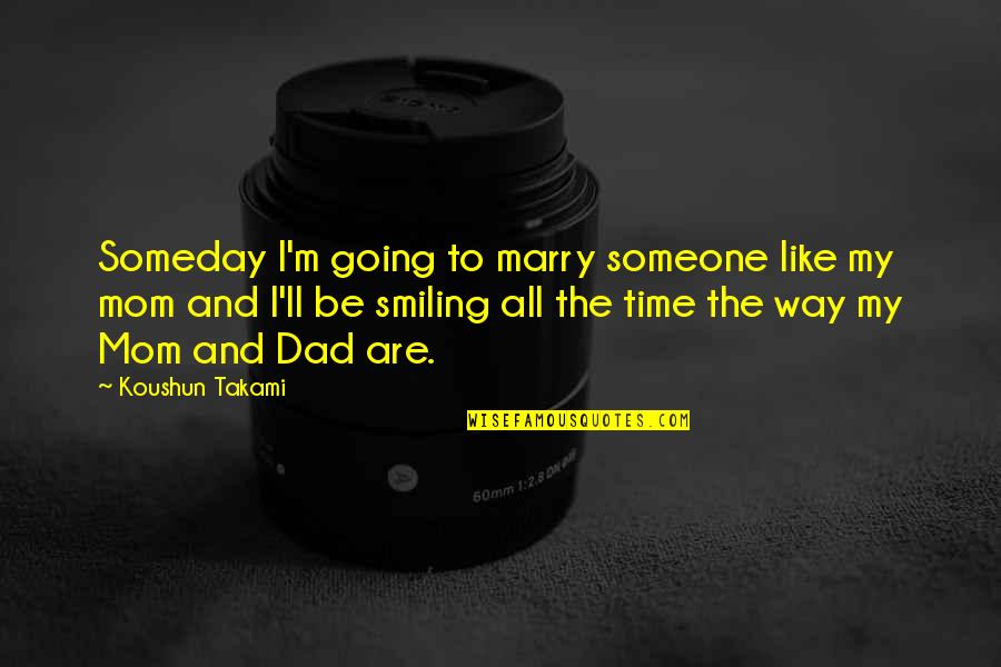 My Dad And Mom Quotes By Koushun Takami: Someday I'm going to marry someone like my
