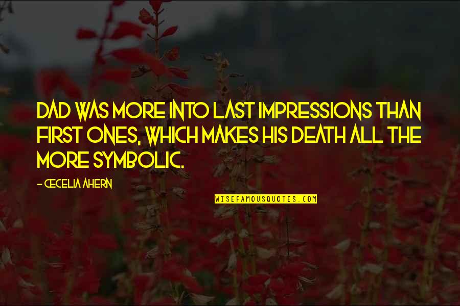 My Dad Death Quotes By Cecelia Ahern: Dad was more into last impressions than first